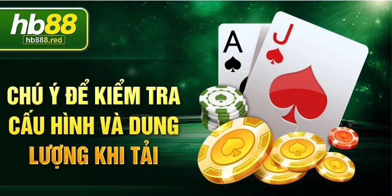 Chú ý để kiểm tra cấu hình và dung lượng khi tải