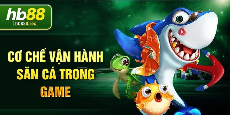 Cơ chế vận hành săn cá trong game