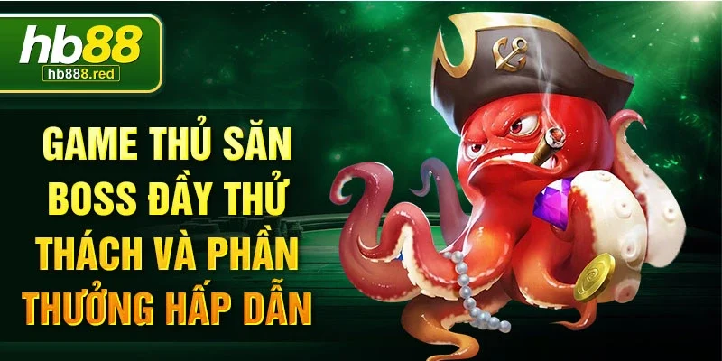 Game thủ săn boss đầy thử thách và phần thưởng hấp dẫn