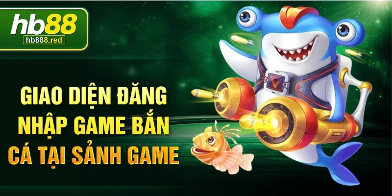 Giao diện đăng nhập game bắn cá tại sảnh game
