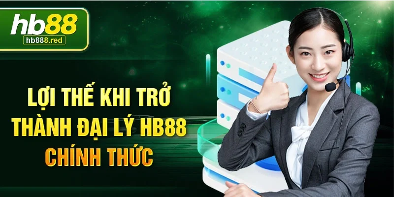 Lợi thế khi trở thành đại lý HB88 chính thức
