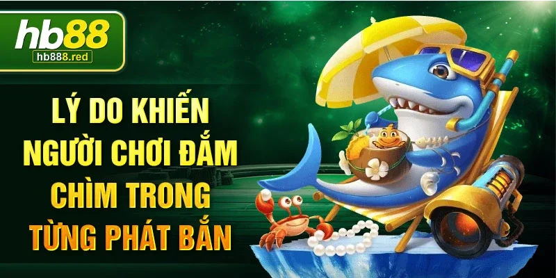 Lý do khiến người chơi đắm chìm trong từng phát bắn