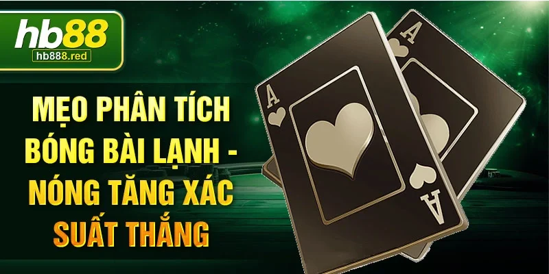 Mẹo phân tích bóng bài lạnh - nóng tăng xác suất thắng