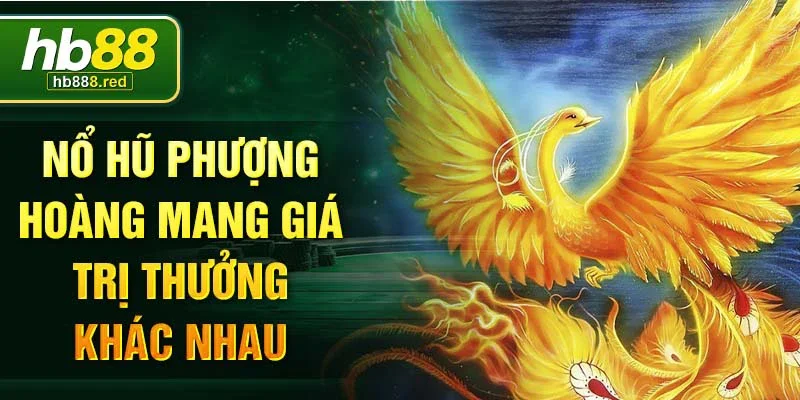 Nổ Hũ Phượng Hoàng mang giá trị thưởng khác nhau