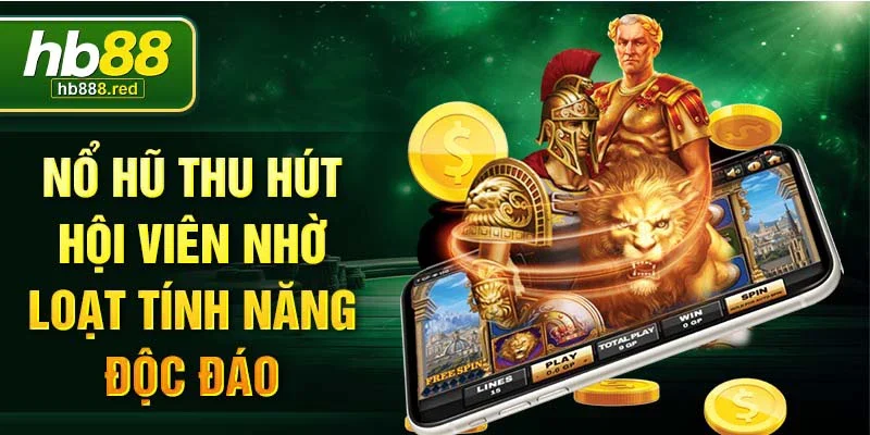  Nổ hũ thu hút hội viên nhờ loạt tính năng độc đáo