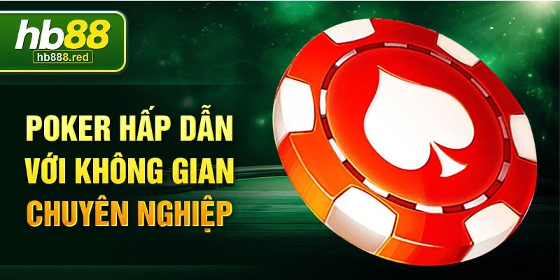 Poker hấp dẫn với không gian chuyên nghiệp