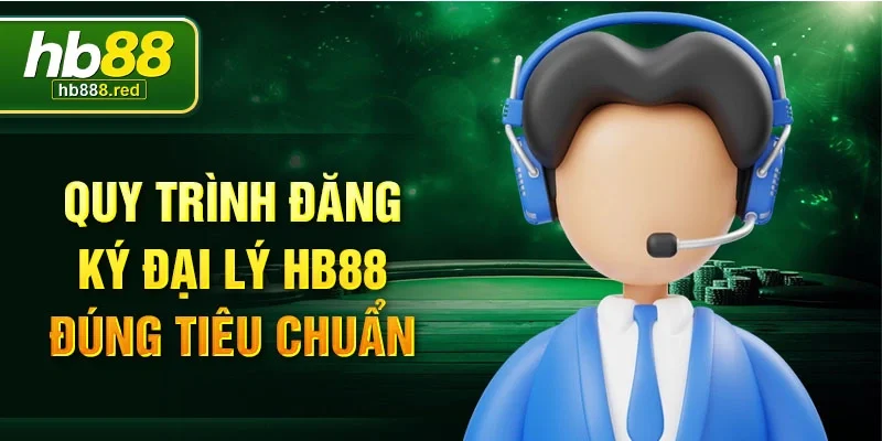 Quy trình đăng ký đại lý HB88 đúng tiêu chuẩn