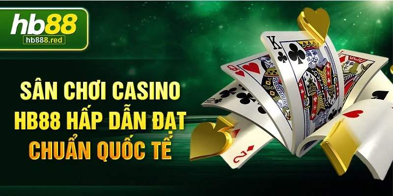 Sân chơi casino HB88 hấp dẫn đạt chuẩn quốc tế