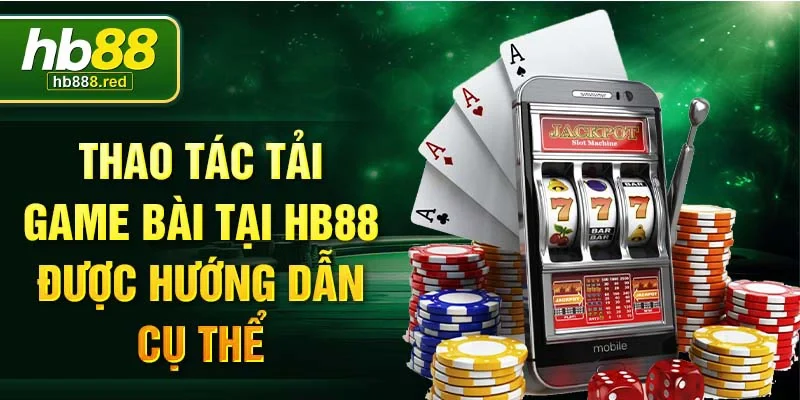 Thao tác tải game bài tại HB88 được hướng dẫn cụ thể