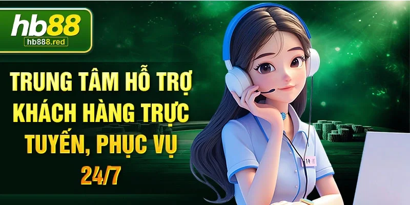Trung tâm hỗ trợ khách hàng trực tuyến, phục vụ 24/7.