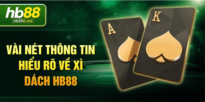 Vài nét thông tin hiểu rõ về xì dách HB88